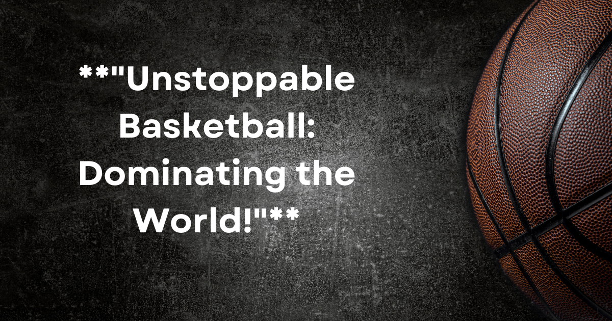 **"Unstoppable Basketball: Dominating the World!"**